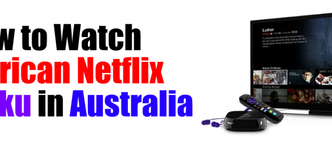 How to Watch American Netflix on Roku in Australia
