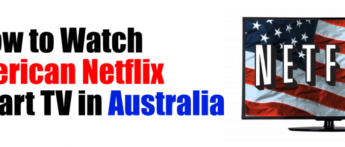 How to Watch American Netflix on Smart TV in Australia