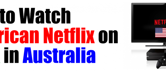 How to Watch American Netflix on Xbox in Australia