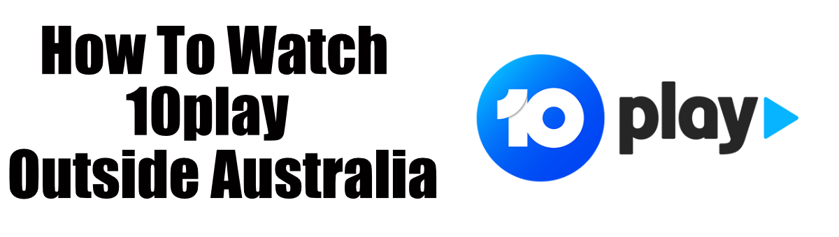 How to Watch 10Play Outside Australia