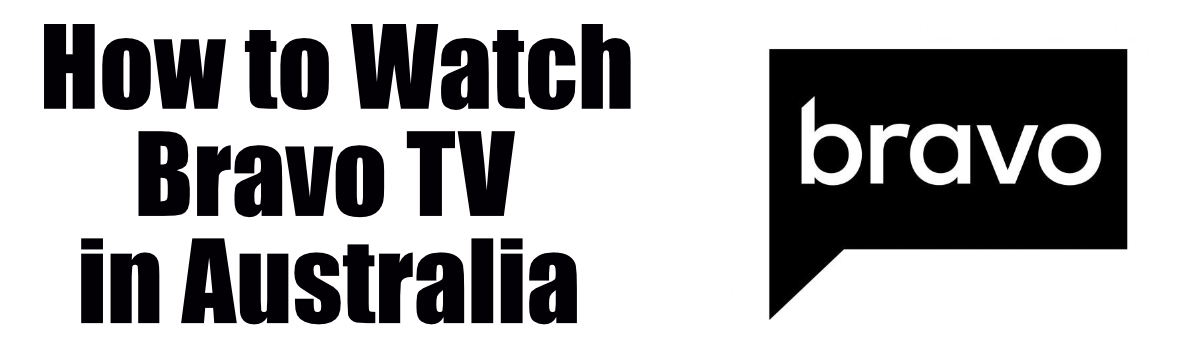 How to Watch Bravo TV in Australia