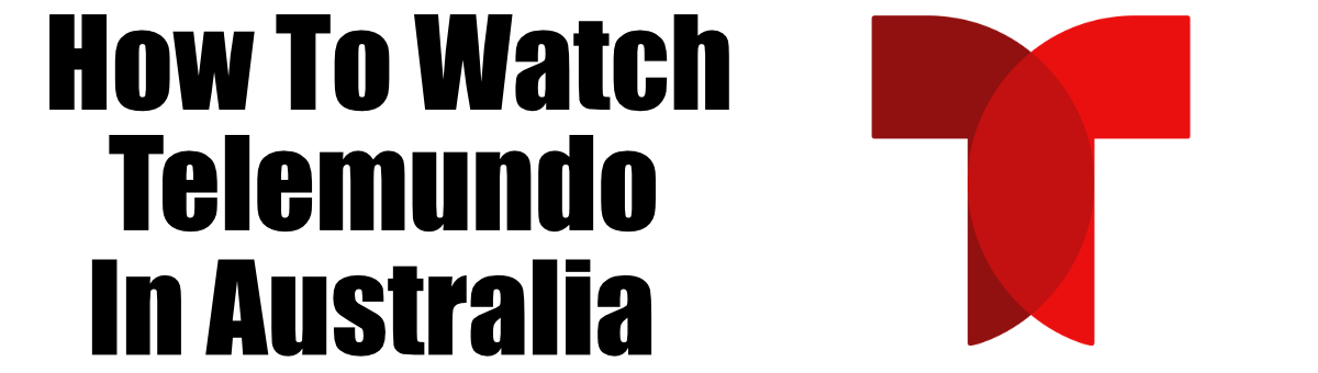 How to Watch Telemundo in Australia