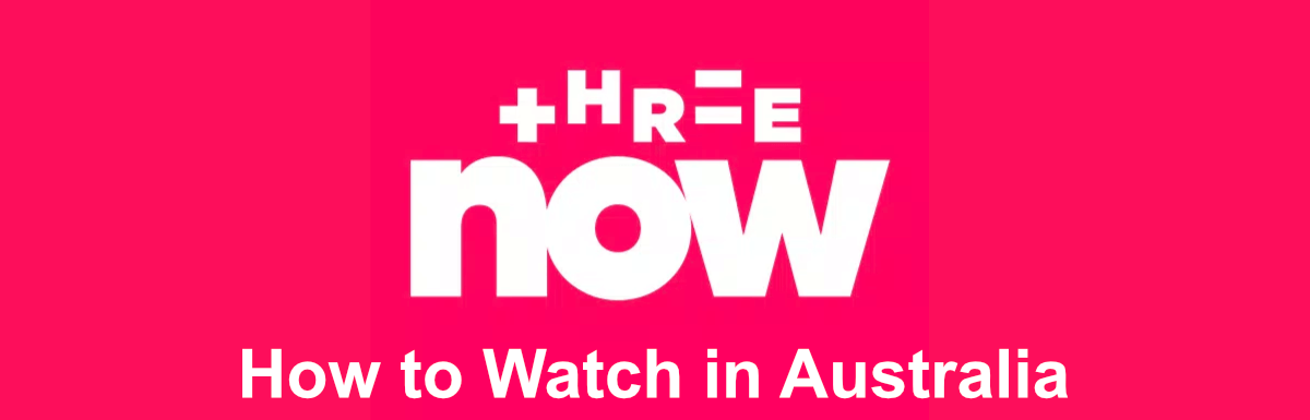 How to Watch Three Now in Australia