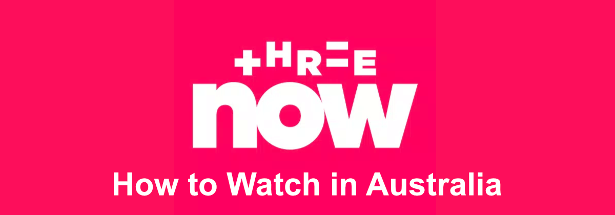 How to Watch Three Now in Australia