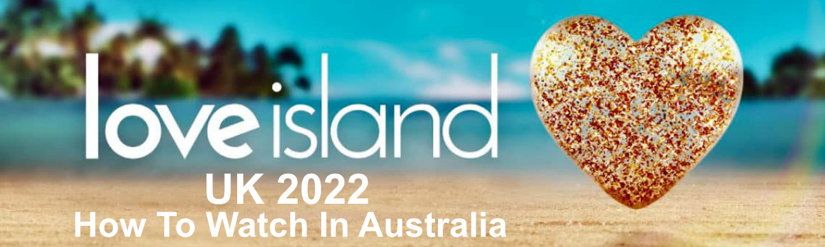 How to Watch Love Island UK 2022 on ITV in Australia