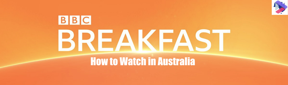 How to Watch BBC Breakfast on BBC iPlayer in Australia