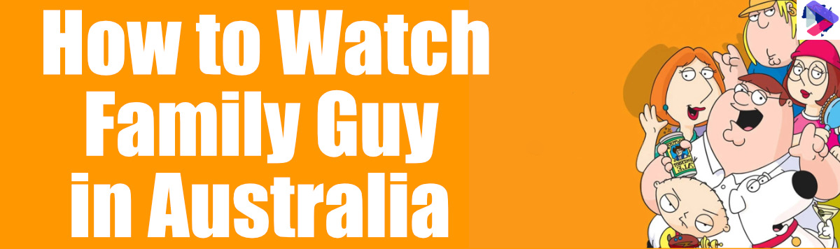 How to Watch Family Guy in Australia