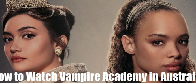 How to Watch Vampire Academy in Australia